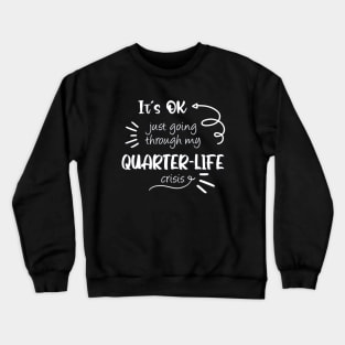 It's ok, just going through my quarter-life crisis Crewneck Sweatshirt